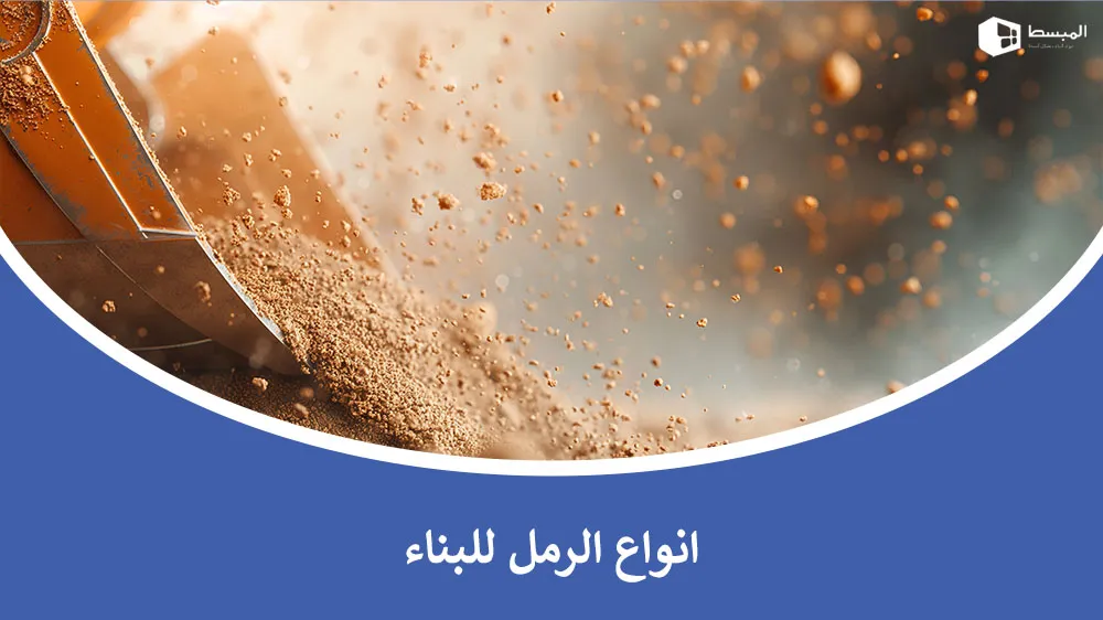 أنواع الرمل للبناء، المفتاح لمتانة مشاريعك