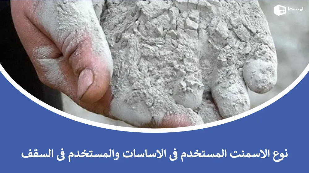 نوع الاسمنت المستخدم فى الأساسات والمستخدم في السقف للمتانة والاستدامة